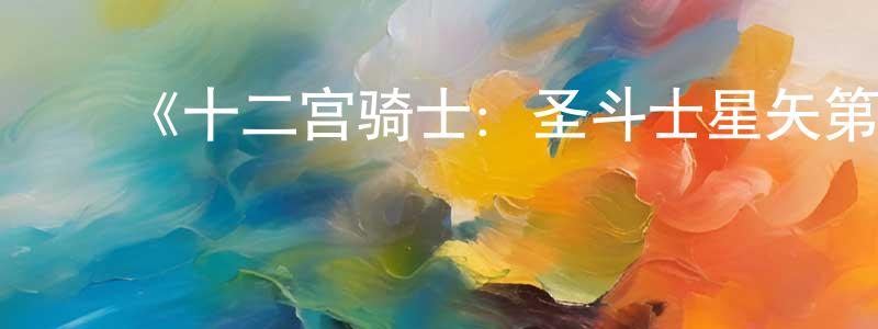 ﻿陈华亭发布﻿《十二宫骑士：圣斗士星矢第二季 Part 2》详情介绍_十二宫骑士：圣斗士星矢第二季 Part 2更新至第11集在线观看_十二宫骑士：圣斗士星矢第二季 Part 2迅雷下载_日漫